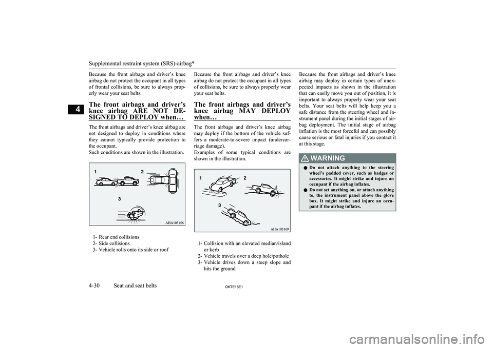 MITSUBISHI L200 2018   (in English) Owners Guide Because  the  front  airbags  and  driver’s  knee
airbag do not protect the occupant in all types of  frontal  collisions,  be  sure  to  always  prop-erly wear your seat belts.
The  front  airbags 