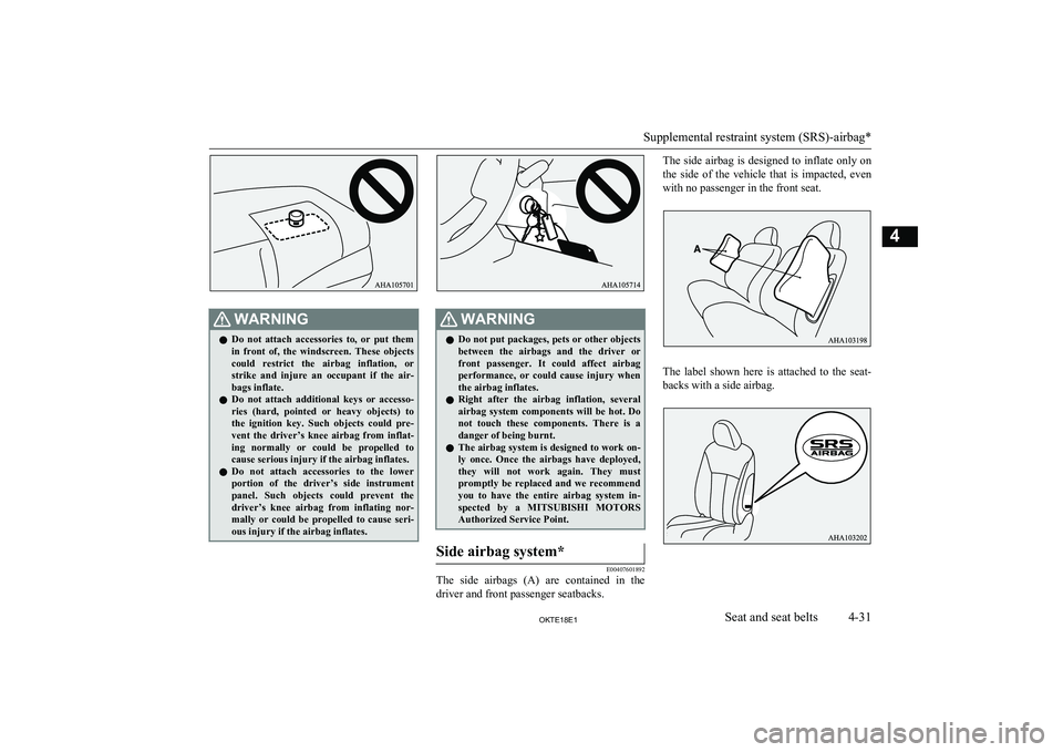 MITSUBISHI L200 2018   (in English) Owners Guide WARNINGlDo  not  attach  accessories  to,  or  put  them
in  front  of,  the  windscreen.  These  objects
could  restrict  the  airbag  inflation,  or strike  and  injure  an  occupant  if  the  air-
