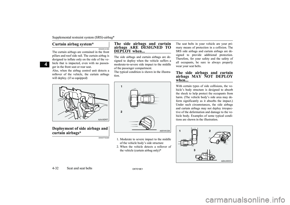 MITSUBISHI L200 2018  Owners Manual (in English) Curtain airbag system*
E00409101989
The curtain airbags are contained in the front
pillars and roof side rail. The curtain airbag is
designed to inflate only on the side of the ve- hicle  that  is  im