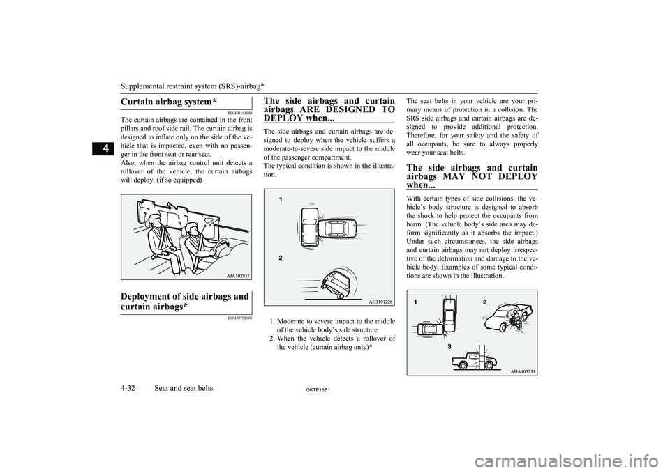 MITSUBISHI L200 2018   (in English) Manual Online Curtain airbag system*
E00409101989
The curtain airbags are contained in the front
pillars and roof side rail. The curtain airbag is
designed to inflate only on the side of the ve- hicle  that  is  im