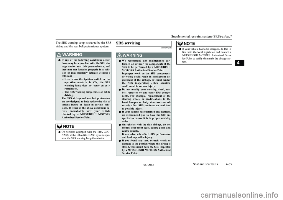 MITSUBISHI L200 2018  Owners Manual (in English) The  SRS  warning  lamp  is  shared  by  the  SRS
airbag and the seat belt pretensioner system.WARNINGl If  any  of  the  following  conditions  occur,
there may be a problem with the SRS air- bags  a