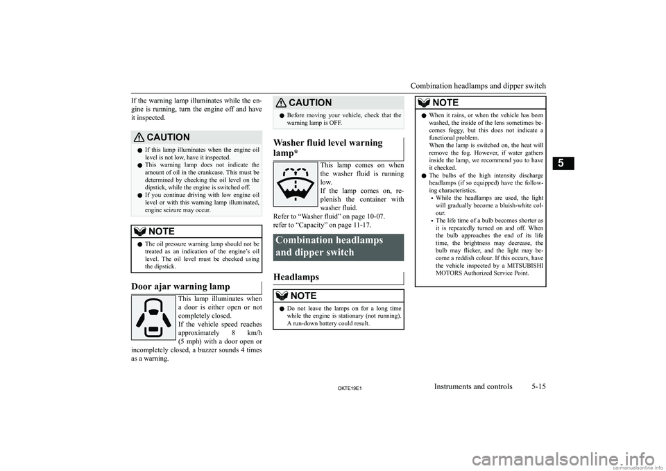 MITSUBISHI L200 2019  Owners Manual (in English) �I�f� �t�h�e� �w�a�r�n�i�n�g� �l�a�m�p� �i�l�l�u�m�i�n�a�t�e�s� �w�h�i�l�e� �t�h�e� �e�n�-
�g�i�n�e�  �i�s�  �r�u�n�n�i�n�g�,�  �t�u�r�n�  �t�h�e�  �e�n�g�i�n�e�  �o�f�f�  �a�n�d�  �h�a�v�e �i�t� �i�n