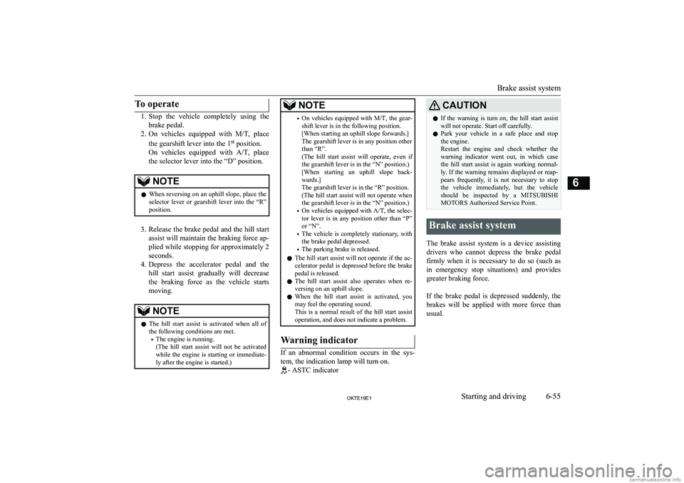 MITSUBISHI L200 2019  Owners Manual (in English) �T�o� �o�p�e�r�a�t�e
�1�.�S�t�o�p�  �t�h�e�  �v�e�h�i�c�l�e�  �c�o�m�p�l�e�t�e�l�y�  �u�s�i�n�g�  �t�h�e
�b�r�a�k�e� �p�e�d�a�l�.
�2�. �O�n�  �v�e�h�i�c�l�e�s�  �e�q�u�i�p�p�e�d�  �w�i�t�h�  �M�/�T�,�