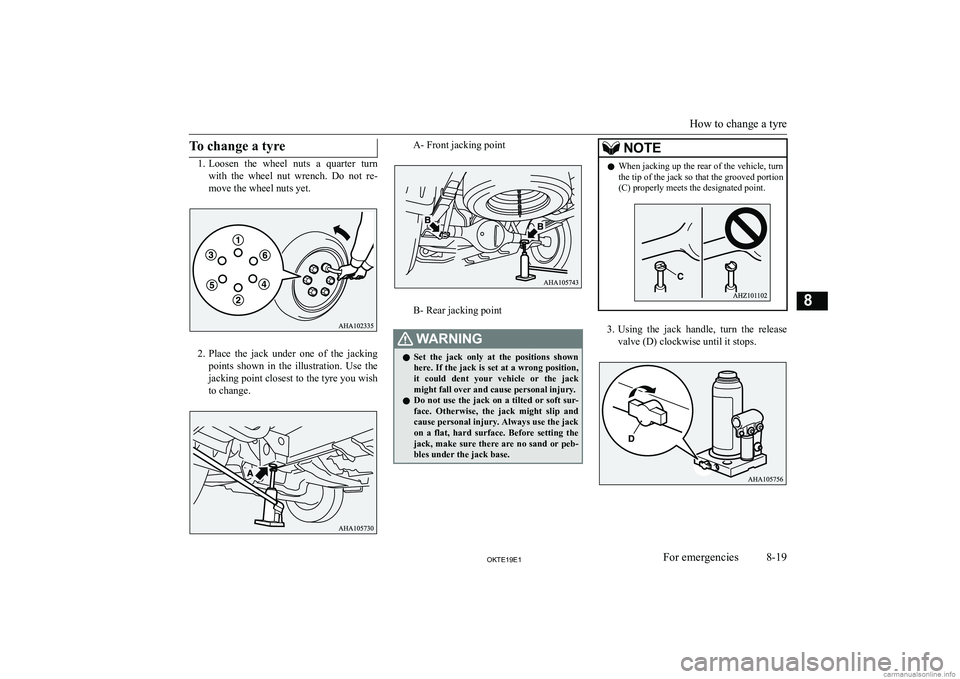 MITSUBISHI L200 2019  Owners Manual (in English) �T�o� �c�h�a�n�g�e� �a� �t�y�r�e
�1�.�L�o�o�s�e�n�  �t�h�e�  �w�h�e�e�l�  �n�u�t�s�  �a�  �q�u�a�r�t�e�r�  �t�u�r�n
�w�i�t�h�  �t�h�e�  �w�h�e�e�l�  �n�u�t�  �w�r�e�n�c�h�.�  �D�o�  �n�o�t�  �r�e�-
�m