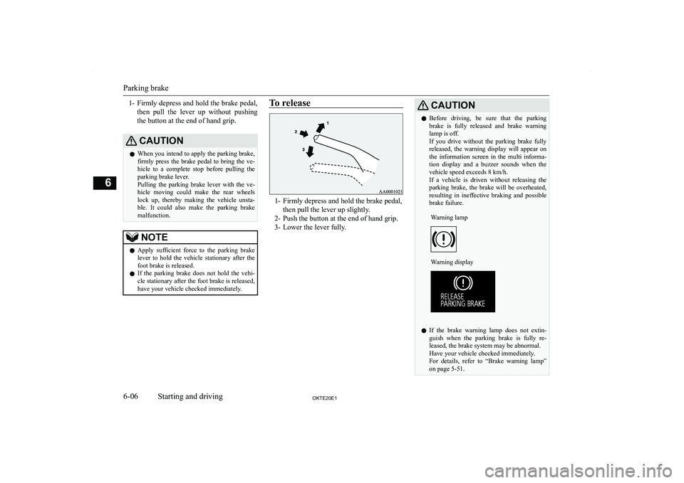 MITSUBISHI L200 2020  Owners Manual (in English) �1�-�F�i�r�m�l�y� �d�e�p�r�e�s�s� �a�n�d� �h�o�l�d� �t�h�e� �b�r�a�k�e� �p�e�d�a�l�,
�t�h�e�n�  �p�u�l�l�  �t�h�e�  �l�e�v�e�r�  �u�p�  �w�i�t�h�o�u�t�  �p�u�s�h�i�n�g
�t�h�e� �b�u�t�t�o�n� �a�t� �t�h