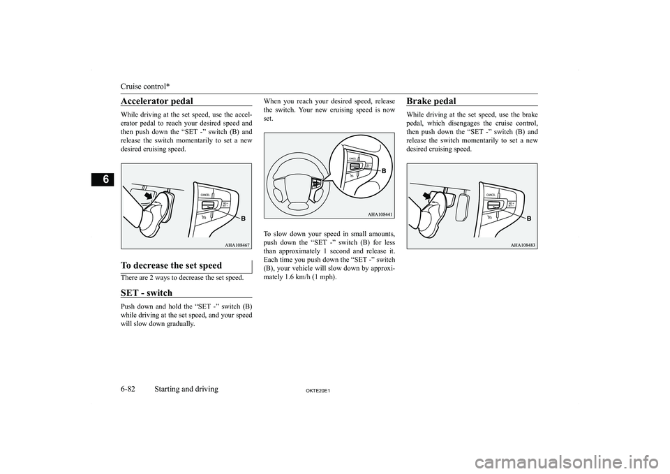 MITSUBISHI L200 2020  Owners Manual (in English) �A�c�c�e�l�e�r�a�t�o�r� �p�e�d�a�l
�W�h�i�l�e�  �d�r�i�v�i�n�g�  �a�t�  �t�h�e�  �s�e�t�  �s�p�e�e�d�,�  �u�s�e�  �t�h�e�  �a�c�c�e�l�-
�e�r�a�t�o�r�  �p�e�d�a�l�  �t�o�  �r�e�a�c�h�  �y�o�u�r�  �d�e�