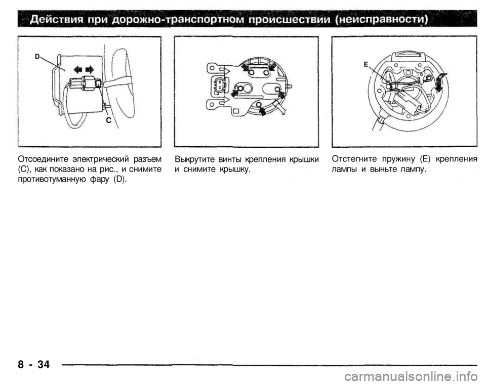 MITSUBISHI PAJERO SPORT 2004  Owners Manual (in English) 
8 - 34 
Отсоедините электрический разъем 
(С), как показано на рис., и снимите 
противотуманную фару (D). 
D 
С 
Е 
Вык