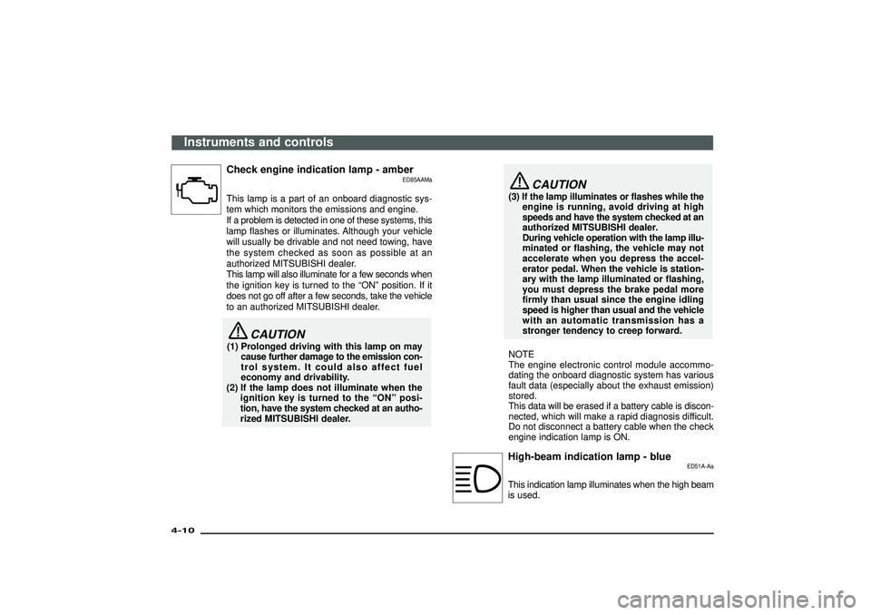 MITSUBISHI SHOGUN 2003 Owners Manual (in English) Check engine indication lamp - amber
ED85AAMa
This lamp is a part of an onboard diagnostic sys-
tem which monitors the emissions and engine.
If a problem is detected in one of these systems, this
lamp MITSUBISHI SHOGUN 2003 Owners Manual (in English) Check engine indication lamp - amber
ED85AAMa
This lamp is a part of an onboard diagnostic sys-
tem which monitors the emissions and engine.
If a problem is detected in one of these systems, this
lamp