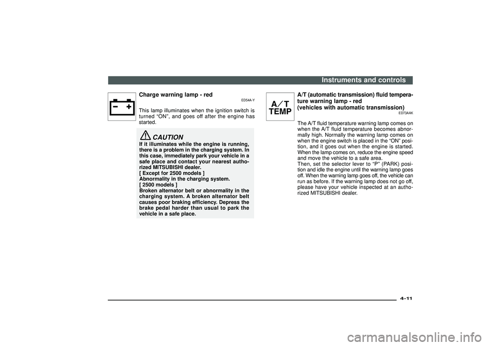 MITSUBISHI SHOGUN 2003 (in English) User Guide Charge warning lamp - red
ED54A-Y
This lamp illuminates when the ignition switch is
turned“ON ”, and goes off after the engine has
started.
CAUTION
If it illuminates while the engine is running,
t MITSUBISHI SHOGUN 2003 (in English) User Guide Charge warning lamp - red
ED54A-Y
This lamp illuminates when the ignition switch is
turned“ON ”, and goes off after the engine has
started.
CAUTION
If it illuminates while the engine is running,
t