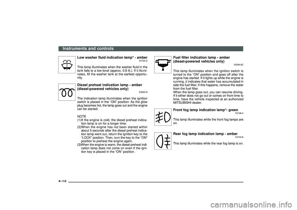 MITSUBISHI SHOGUN 2003 (in English) User Guide Low washer fluid indication lamp* - amber
ED79A-Q
This lamp illuminates when the washer fluid in the
tank falls to a low level (approx. 0.8 lit.). If it illumi-
nates, fill the washer tank at the earl MITSUBISHI SHOGUN 2003 (in English) User Guide Low washer fluid indication lamp* - amber
ED79A-Q
This lamp illuminates when the washer fluid in the
tank falls to a low level (approx. 0.8 lit.). If it illumi-
nates, fill the washer tank at the earl