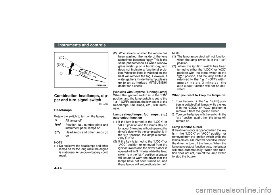 MITSUBISHI SHOGUN 2003 Owners Manual (in English) E11A039A
Combination headlamps, dip-
per and turn signal switch
EE11AHEe
HeadlampsRotate the switch to turn on the lamps.
All lamps offPosition, tail, number plate and
instrument panel lamps onHeadlam MITSUBISHI SHOGUN 2003 Owners Manual (in English) E11A039A
Combination headlamps, dip-
per and turn signal switch
EE11AHEe
HeadlampsRotate the switch to turn on the lamps.
All lamps offPosition, tail, number plate and
instrument panel lamps onHeadlam