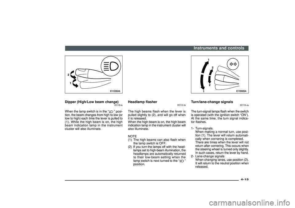 MITSUBISHI SHOGUN 2003 Owners Manual (in English) E11C034A
Dipper (High/Low beam change)
EE11B-Ia
When the lamp switch is in the“
”posi-
tion, the beam changes from high to low (or
low to high) each time the lever is pulled to
(1). While the high MITSUBISHI SHOGUN 2003 Owners Manual (in English) E11C034A
Dipper (High/Low beam change)
EE11B-Ia
When the lamp switch is in the“
”posi-
tion, the beam changes from high to low (or
low to high) each time the lever is pulled to
(1). While the high