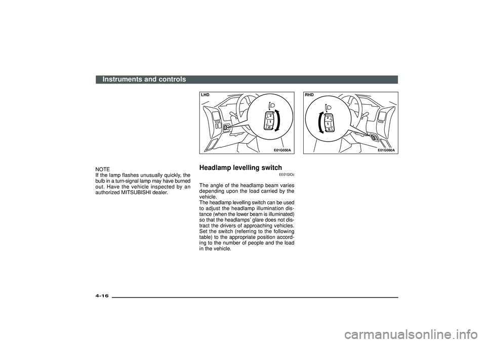 MITSUBISHI SHOGUN 2003 Owners Manual (in English) NOTE
If the lamp flashes unusually quickly, the
bulb in a turn-signal lamp may have burned
out. Have the vehicle inspected by an
authorized MITSUBISHI dealer.
E01G050A
LHDHeadlamp levelling switch
EE0 MITSUBISHI SHOGUN 2003 Owners Manual (in English) NOTE
If the lamp flashes unusually quickly, the
bulb in a turn-signal lamp may have burned
out. Have the vehicle inspected by an
authorized MITSUBISHI dealer.
E01G050A
LHDHeadlamp levelling switch
EE0