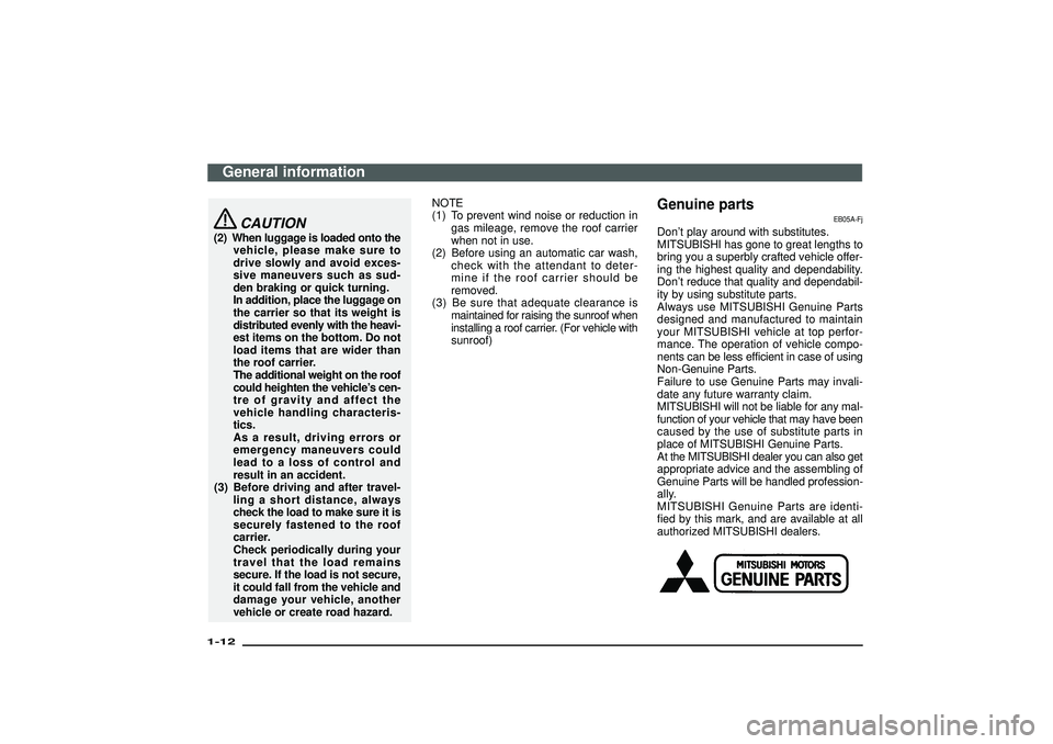 MITSUBISHI SHOGUN 2003 (in English) User Guide CAUTION
(2) When luggage is loaded onto the
vehicle, please make sure to
drive slowly and avoid exces-
sive maneuvers such as sud-
den braking or quick turning.
In addition, place the luggage on
the c MITSUBISHI SHOGUN 2003 (in English) User Guide CAUTION
(2) When luggage is loaded onto the
vehicle, please make sure to
drive slowly and avoid exces-
sive maneuvers such as sud-
den braking or quick turning.
In addition, place the luggage on
the c