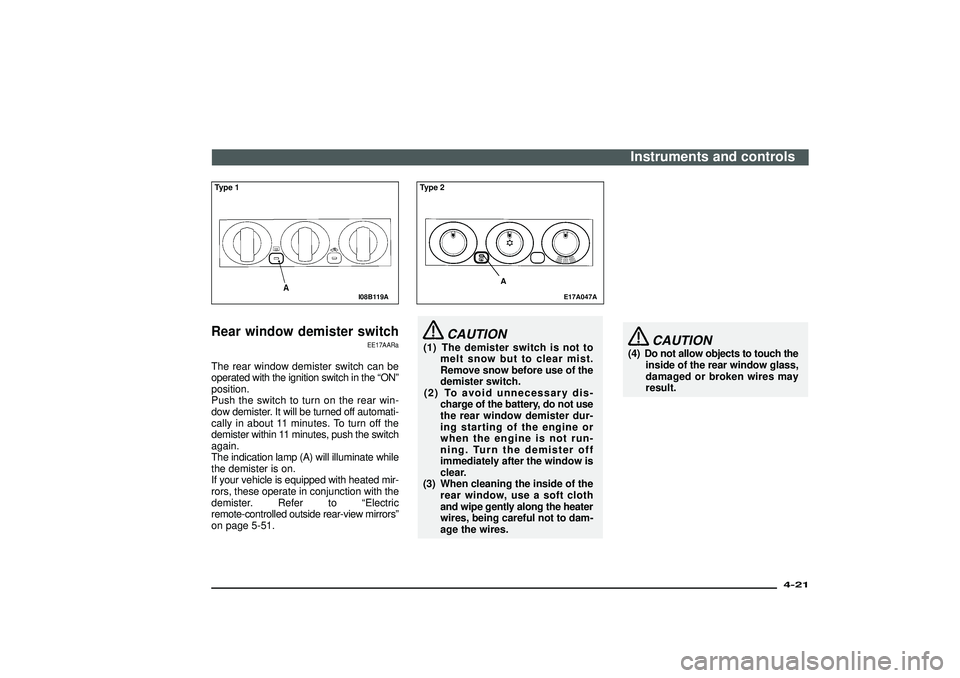 MITSUBISHI SHOGUN 2003  Owners Manual (in English) I08B119A
Type 1Rear window demister switch
EE17AARa
The rear window demister switch can be
operated with the ignition switch in the“ON”
position.
Push the switch to turn on the rear win-
dow demis