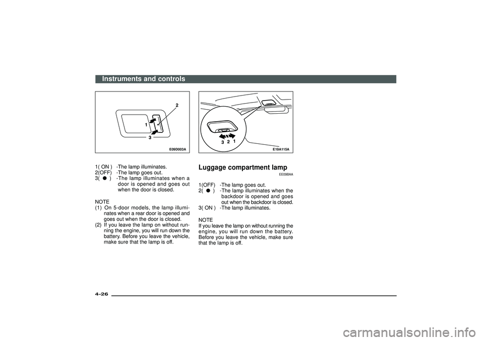 MITSUBISHI SHOGUN 2003   (in English) Owners Guide E09D003A
1( ON ) -The lamp illuminates.
2(OFF) -The lamp goes out.
3() -The lamp illuminates when a
door is opened and goes out
when the door is closed.
NOTE
(1) On 5-door models, the lamp illumi-
na