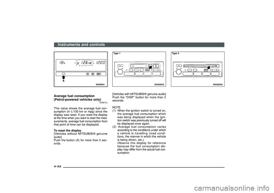 MITSUBISHI SHOGUN 2003 (in English) User Guide D92I003A
Average fuel consumption
(Petrol-powered vehicles only)
ED92I-Ca
This value shows the average fuel con-
sumption (in L/100 km or mpg) since the
display was reset. If you reset the display
at MITSUBISHI SHOGUN 2003 (in English) User Guide D92I003A
Average fuel consumption
(Petrol-powered vehicles only)
ED92I-Ca
This value shows the average fuel con-
sumption (in L/100 km or mpg) since the
display was reset. If you reset the display
at