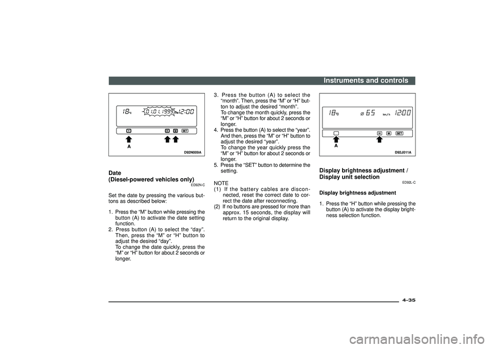 MITSUBISHI SHOGUN 2003 (in English) User Guide D92N009A
Date
(Diesel-powered vehicles only)
ED92N-C
Set the date by pressing the various but-
tons as described below:
1. Press the“M”button while pressing the
button (A) to activate the date set MITSUBISHI SHOGUN 2003 (in English) User Guide D92N009A
Date
(Diesel-powered vehicles only)
ED92N-C
Set the date by pressing the various but-
tons as described below:
1. Press the“M”button while pressing the
button (A) to activate the date set