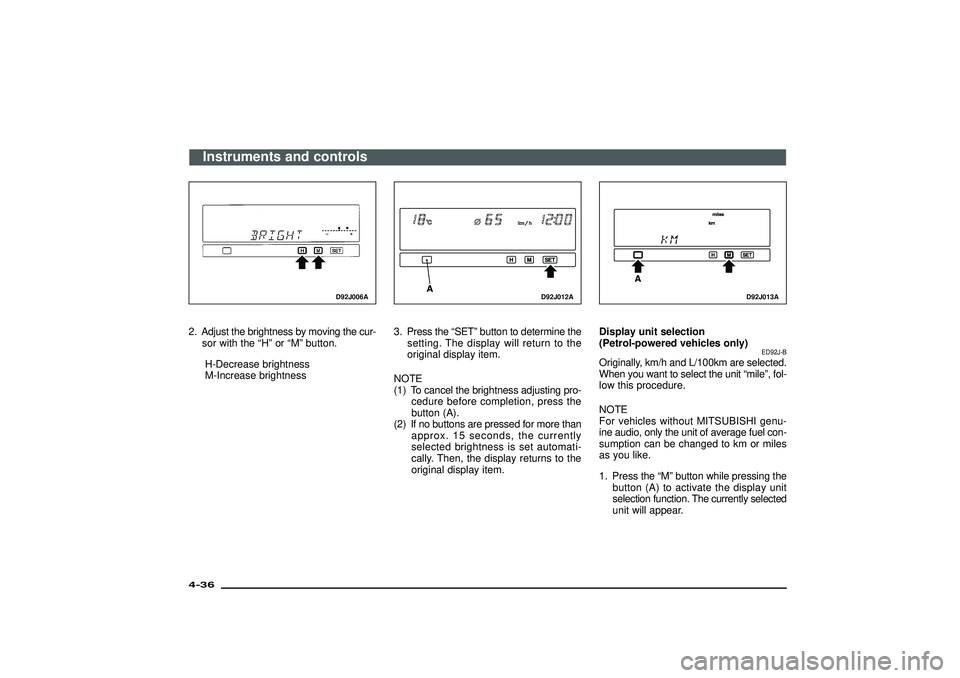 MITSUBISHI SHOGUN 2003 (in English) User Guide D92J006A
2. Adjust the brightness by moving the cur-
sor with the“H”or“M”button.
H-Decrease brightness
M-Increase brightness
D92J012A
3. Press the“SET”button to determine the
setting. The MITSUBISHI SHOGUN 2003 (in English) User Guide D92J006A
2. Adjust the brightness by moving the cur-
sor with the“H”or“M”button.
H-Decrease brightness
M-Increase brightness
D92J012A
3. Press the“SET”button to determine the
setting. The