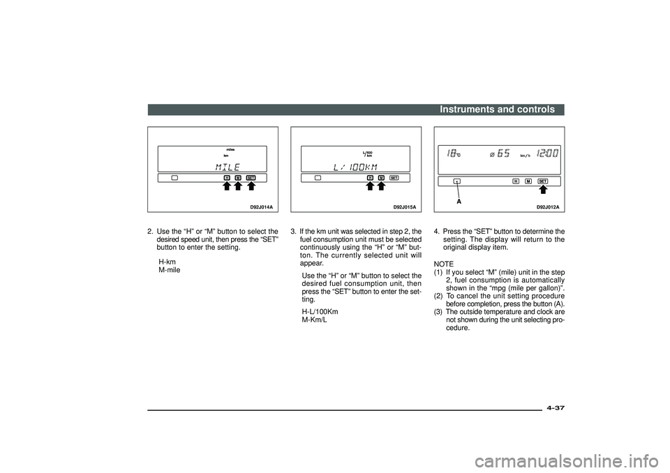 MITSUBISHI SHOGUN 2003  Owners Manual (in English) D92J014A
2. Use the“H”or“M”button to select the
desired speed unit, then press the“SET”
button to enter the setting.
H-km
M-mile
D92J015A
3. If the km unit was selected in step 2, the
fuel