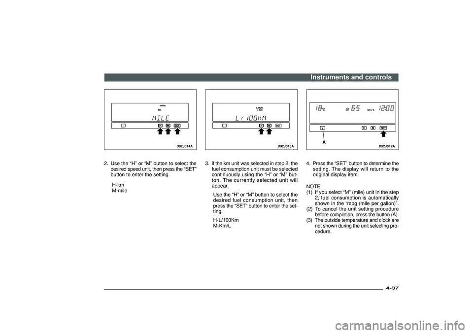 MITSUBISHI SHOGUN 2003 (in English) User Guide D92J014A
2. Use the“H”or“M”button to select the
desired speed unit, then press the“SET”
button to enter the setting.
H-km
M-mile
D92J015A
3. If the km unit was selected in step 2, the
fuel MITSUBISHI SHOGUN 2003 (in English) User Guide D92J014A
2. Use the“H”or“M”button to select the
desired speed unit, then press the“SET”
button to enter the setting.
H-km
M-mile
D92J015A
3. If the km unit was selected in step 2, the
fuel