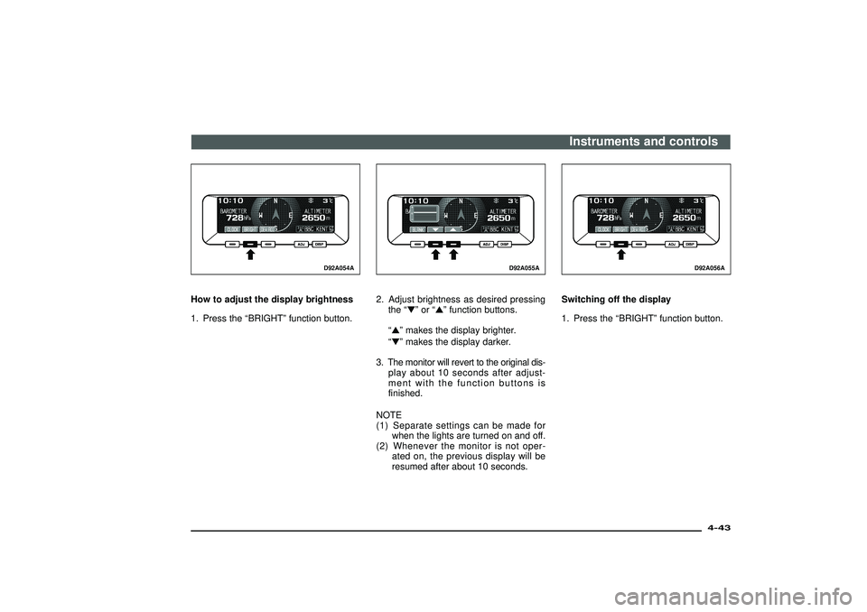 MITSUBISHI SHOGUN 2003   (in English) Owners Guide D92A054A
How to adjust the display brightness
1. Press the“BRIGHT”function button.
D92A055A
2. Adjust brightness as desired pressing
the“”or“”function buttons.
“”makes the display b