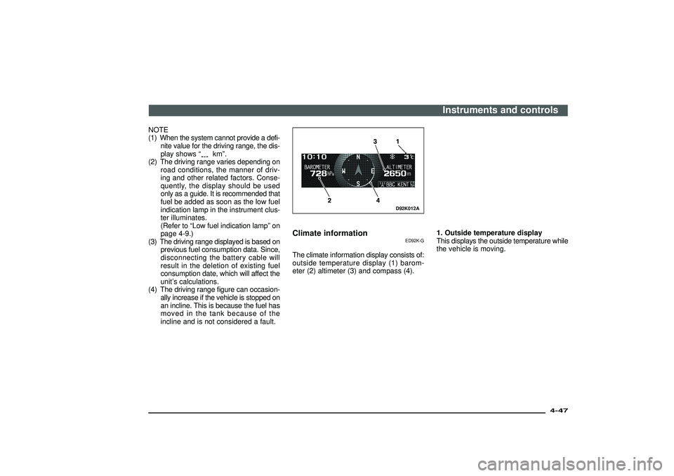 MITSUBISHI SHOGUN 2003   (in English) Owners Guide NOTE
(1) When the system cannot provide a defi-
nite value for the driving range, the dis-
play shows“
km”.
(2) The driving range varies depending on
road conditions, the manner of driv-
ing and o