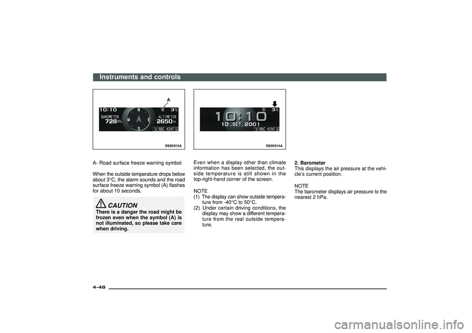 MITSUBISHI SHOGUN 2003   (in English) Owners Guide D92K013A
A- Road surface freeze warning symbol
When the outside temperature drops below
about 3°C, the alarm sounds and the road
surface freeze warning symbol (A) flashes
for about 10 seconds.
CAUTIO