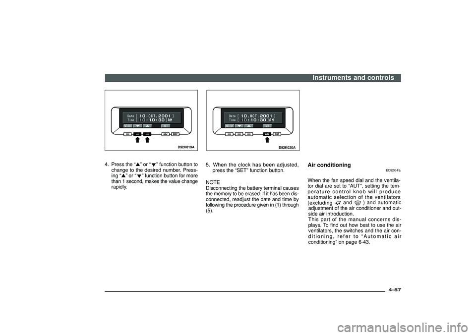 MITSUBISHI SHOGUN 2003  Owners Manual (in English) D92K019A
4. Press the“ ”or “
”function button to
change to the desired number. Press-
ing “ ”or “
”function button for more
than 1 second, makes the value change
rapidly.
D92K020A
5.