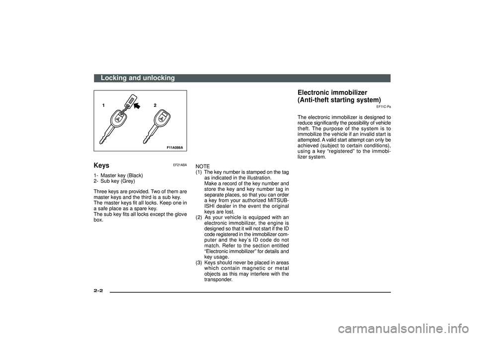 MITSUBISHI SHOGUN 2003 (in English) User Guide F11A086A
Keys
EF21ABA
1- Master key (Black)
2- Sub key (Grey)
Three keys are provided. Two of them are
master keys and the third is a sub key.
The master keys fit all locks. Keep one in
a safe place a MITSUBISHI SHOGUN 2003 (in English) User Guide F11A086A
Keys
EF21ABA
1- Master key (Black)
2- Sub key (Grey)
Three keys are provided. Two of them are
master keys and the third is a sub key.
The master keys fit all locks. Keep one in
a safe place a