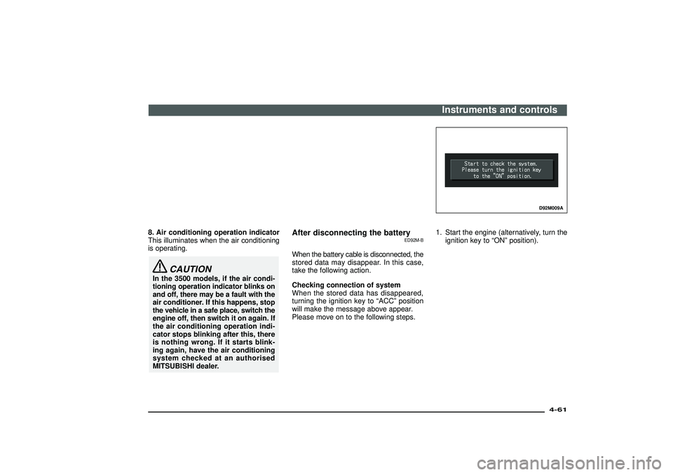 MITSUBISHI SHOGUN 2003 Owners Manual (in English) 8. Air conditioning operation indicator
This illuminates when the air conditioning
is operating.
CAUTION
In the 3500 models, if the air condi-
tioning operation indicator blinks on
and off, there may MITSUBISHI SHOGUN 2003 Owners Manual (in English) 8. Air conditioning operation indicator
This illuminates when the air conditioning
is operating.
CAUTION
In the 3500 models, if the air condi-
tioning operation indicator blinks on
and off, there may