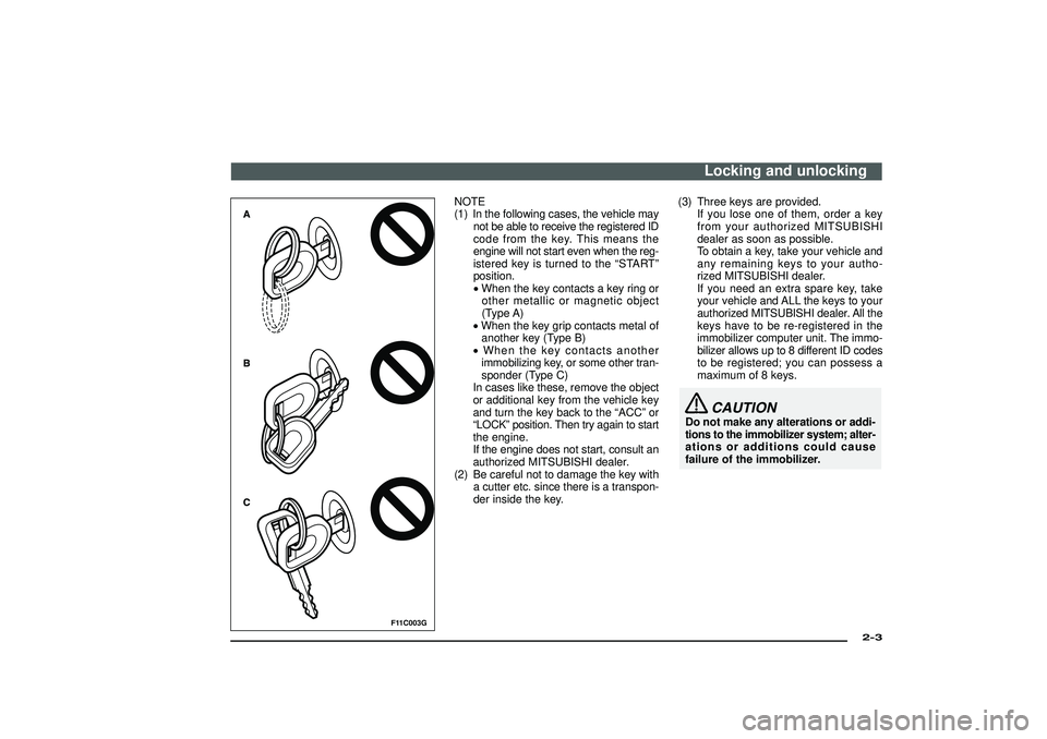 MITSUBISHI SHOGUN 2003 (in English) User Guide F11C003G
NOTE
(1) In the following cases, the vehicle may
not be able to receive the registered ID
code from the key. This means the
engine will not start even when the reg-
istered key is turned to t MITSUBISHI SHOGUN 2003 (in English) User Guide F11C003G
NOTE
(1) In the following cases, the vehicle may
not be able to receive the registered ID
code from the key. This means the
engine will not start even when the reg-
istered key is turned to t
