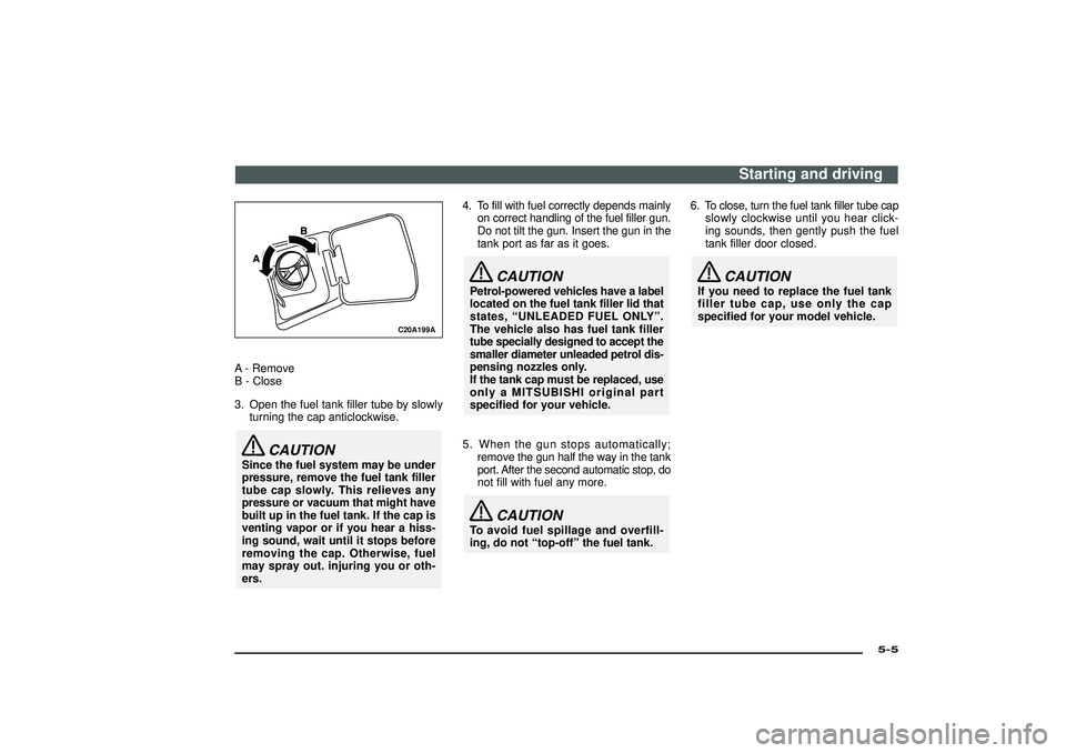 MITSUBISHI SHOGUN 2003 Owners Manual (in English) C20A199A
A - Remove
B - Close
3. Open the fuel tank filler tube by slowly
turning the cap anticlockwise.
CAUTION
Since the fuel system may be under
pressure, remove the fuel tank filler
tube cap slowl MITSUBISHI SHOGUN 2003 Owners Manual (in English) C20A199A
A - Remove
B - Close
3. Open the fuel tank filler tube by slowly
turning the cap anticlockwise.
CAUTION
Since the fuel system may be under
pressure, remove the fuel tank filler
tube cap slowl