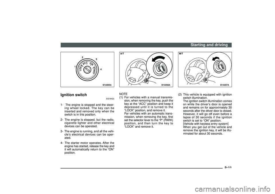 MITSUBISHI SHOGUN 2003 Owners Manual (in English) I21A005A
12
3
4
Ignition switch
EI21AAZc
1- The engine is stopped and the steer-
ing wheel locked. The key can be
inserted and removed only when the
switch is in this position.
2- The engine is stoppe MITSUBISHI SHOGUN 2003 Owners Manual (in English) I21A005A
12
3
4
Ignition switch
EI21AAZc
1- The engine is stopped and the steer-
ing wheel locked. The key can be
inserted and removed only when the
switch is in this position.
2- The engine is stoppe