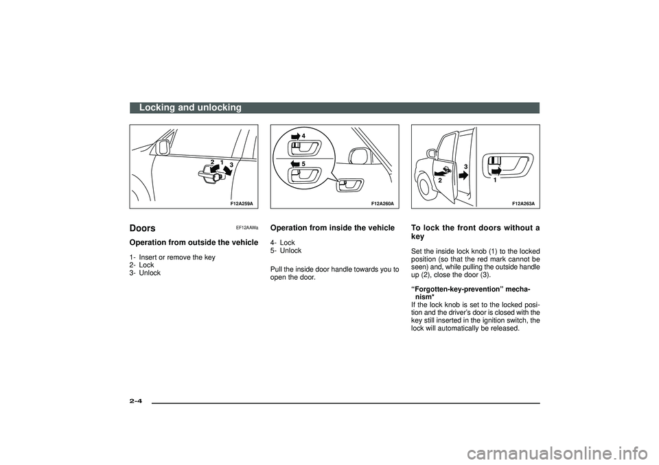 MITSUBISHI SHOGUN 2003 (in English) User Guide F12A259A
Doors
EF12AAWa
Operation from outside the vehicle1- Insert or remove the key
2- Lock
3- Unlock
F12A260A
Operation from inside the vehicle4- Lock
5- Unlock
Pull the inside door handle towards MITSUBISHI SHOGUN 2003 (in English) User Guide F12A259A
Doors
EF12AAWa
Operation from outside the vehicle1- Insert or remove the key
2- Lock
3- Unlock
F12A260A
Operation from inside the vehicle4- Lock
5- Unlock
Pull the inside door handle towards