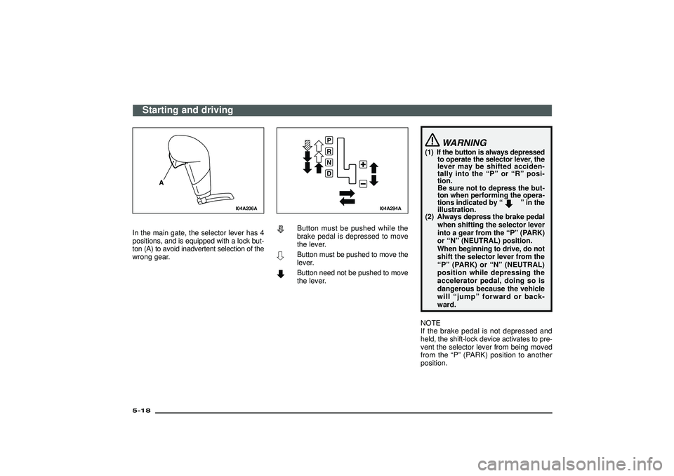MITSUBISHI SHOGUN 2003 Owners Manual (in English) I04A206A
In the main gate, the selector lever has 4
positions, and is equipped with a lock but-
ton (A) to avoid inadvertent selection of the
wrong gear.
I04A294A
Button must be pushed while the
brake MITSUBISHI SHOGUN 2003 Owners Manual (in English) I04A206A
In the main gate, the selector lever has 4
positions, and is equipped with a lock but-
ton (A) to avoid inadvertent selection of the
wrong gear.
I04A294A
Button must be pushed while the
brake