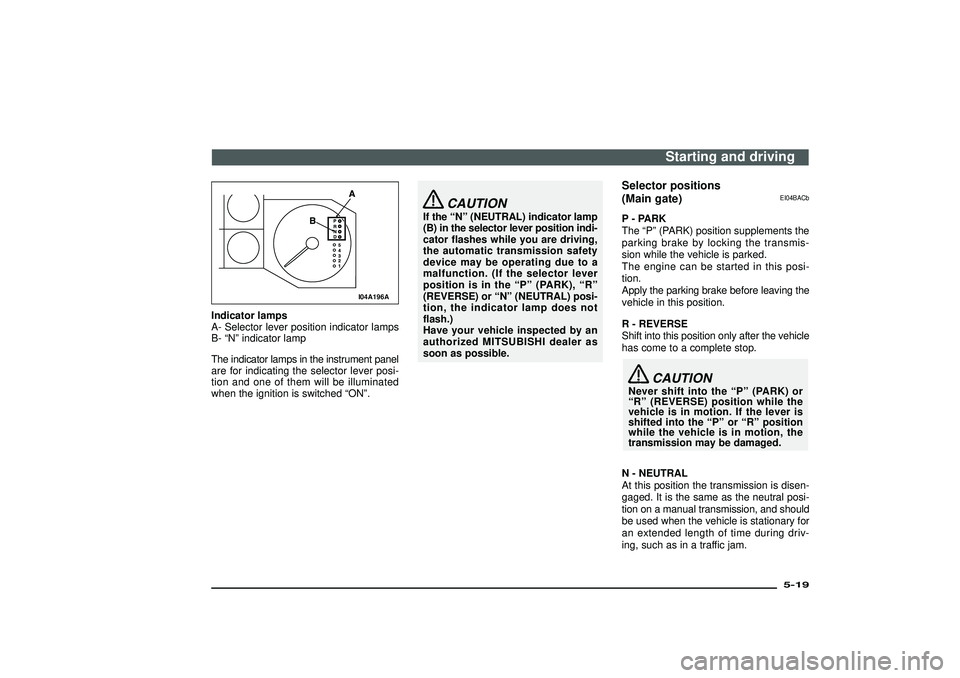 MITSUBISHI SHOGUN 2003 (in English) Service Manual I04A196A
Indicator lamps
A- Selector lever position indicator lamps
B-“N”indicator lamp
The indicator lamps in the instrument panel
are for indicating the selector lever posi-
tion and one of them MITSUBISHI SHOGUN 2003 (in English) Service Manual I04A196A
Indicator lamps
A- Selector lever position indicator lamps
B-“N”indicator lamp
The indicator lamps in the instrument panel
are for indicating the selector lever posi-
tion and one of them