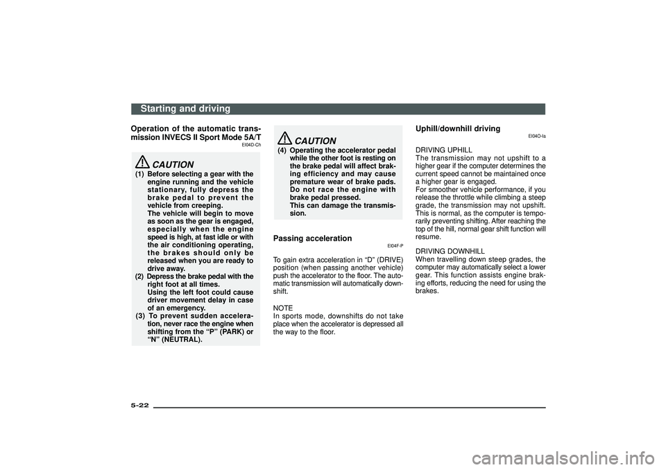 MITSUBISHI SHOGUN 2003 (in English) Service Manual Operation of the automatic trans-
mission INVECS II Sport Mode 5A/T
EI04D-Ch
CAUTION
(1) Before selecting a gear with the
engine running and the vehicle
stationary, fully depress the
brake pedal to pr MITSUBISHI SHOGUN 2003 (in English) Service Manual Operation of the automatic trans-
mission INVECS II Sport Mode 5A/T
EI04D-Ch
CAUTION
(1) Before selecting a gear with the
engine running and the vehicle
stationary, fully depress the
brake pedal to pr