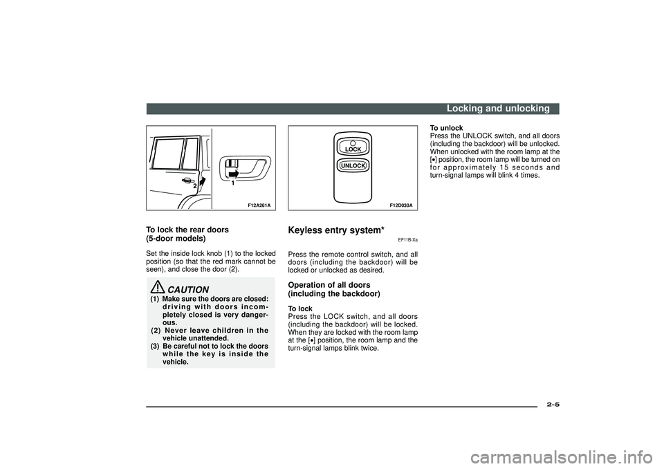 MITSUBISHI SHOGUN 2003 (in English) User Guide F12A261A
To lock the rear doors
(5-door models)Set the inside lock knob (1) to the locked
position (so that the red mark cannot be
seen), and close the door (2).
CAUTION
(1) Make sure the doors are cl MITSUBISHI SHOGUN 2003 (in English) User Guide F12A261A
To lock the rear doors
(5-door models)Set the inside lock knob (1) to the locked
position (so that the red mark cannot be
seen), and close the door (2).
CAUTION
(1) Make sure the doors are cl