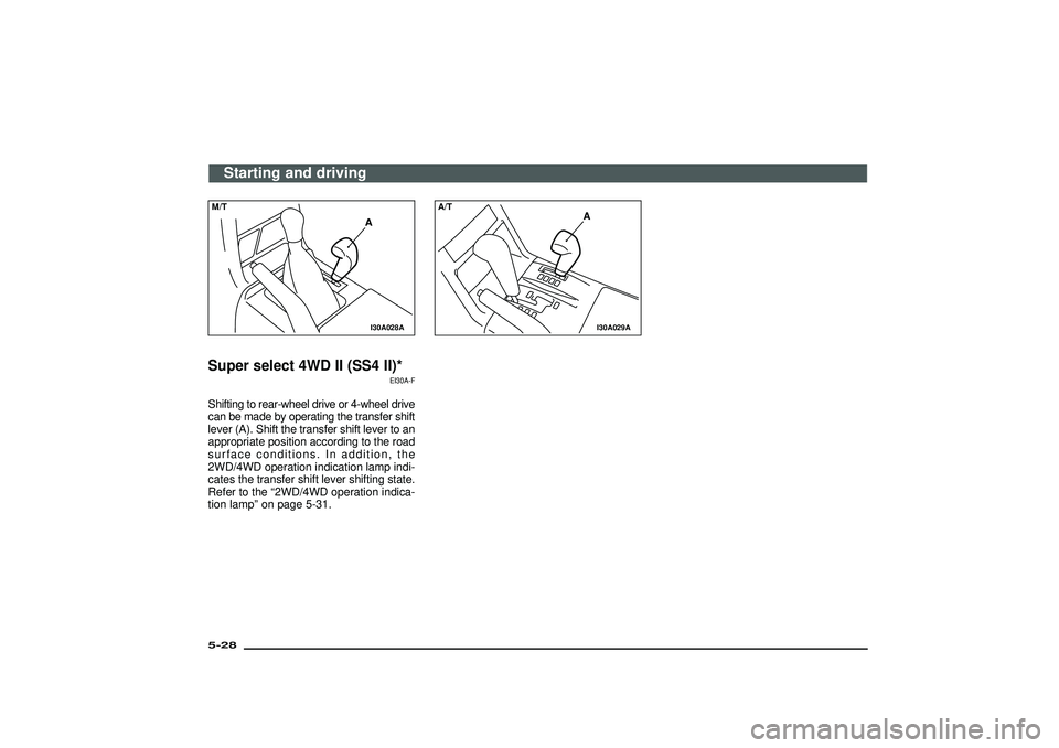MITSUBISHI SHOGUN 2003  Owners Manual (in English) I30A028A
M/TSuper select 4WD II (SS4 II)*
EI30A-F
Shifting to rear-wheel drive or 4-wheel drive
can be made by operating the transfer shift
lever (A). Shift the transfer shift lever to an
appropriate 