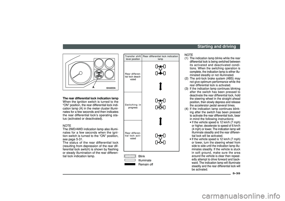 MITSUBISHI SHOGUN 2003  Owners Manual (in English) I34A023A
The rear differential lock indication lamp
When the ignition switch is turned to the
“ON”position, the rear differential lock indi-
cation lamp (A) in the meter cluster illumi-
nates for 