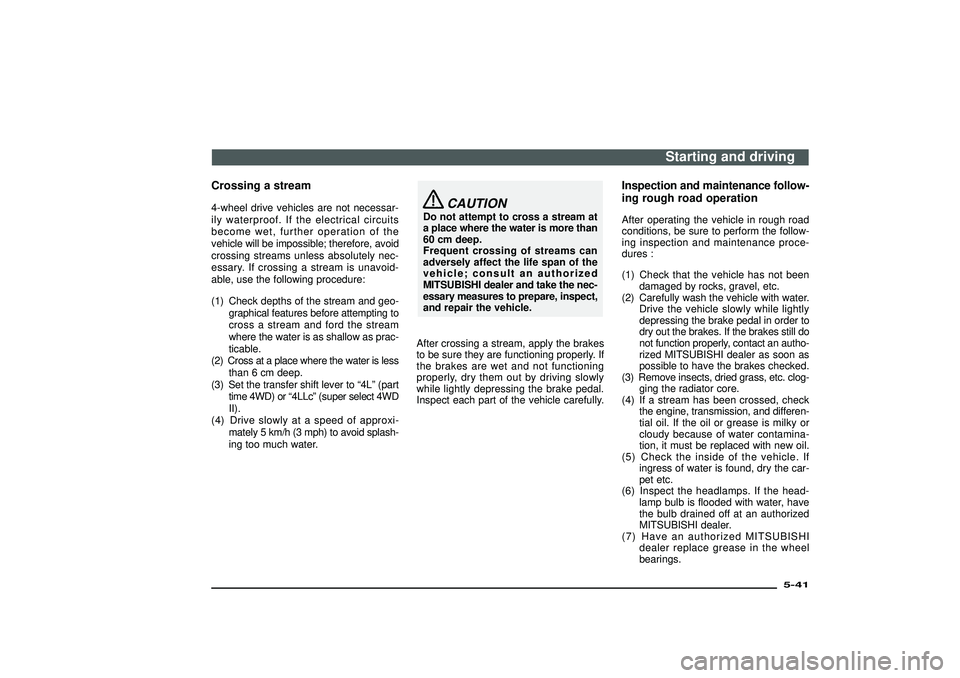MITSUBISHI SHOGUN 2003 Owners Manual (in English) Crossing a stream4-wheel drive vehicles are not necessar-
ily waterproof. If the electrical circuits
become wet, further operation of the
vehicle will be impossible; therefore, avoid
crossing streams MITSUBISHI SHOGUN 2003 Owners Manual (in English) Crossing a stream4-wheel drive vehicles are not necessar-
ily waterproof. If the electrical circuits
become wet, further operation of the
vehicle will be impossible; therefore, avoid
crossing streams