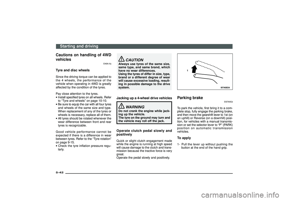 MITSUBISHI SHOGUN 2003  Owners Manual (in English) Cautions on handling of 4WD
vehicles
EI49A-Xa
Tyre and disc wheelsSince the driving torque can be applied to
the 4 wheels, the performance of the
vehicle when operating in 4WD is greatly
affected by t