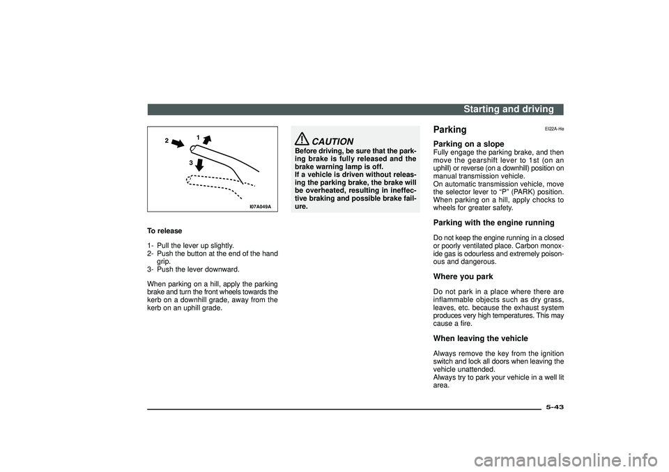 MITSUBISHI SHOGUN 2003   (in English) Owners Guide I07A049A
To release
1- Pull the lever up slightly.
2- Push the button at the end of the hand
grip.
3- Push the lever downward.
When parking on a hill, apply the parking
brake and turn the front wheels