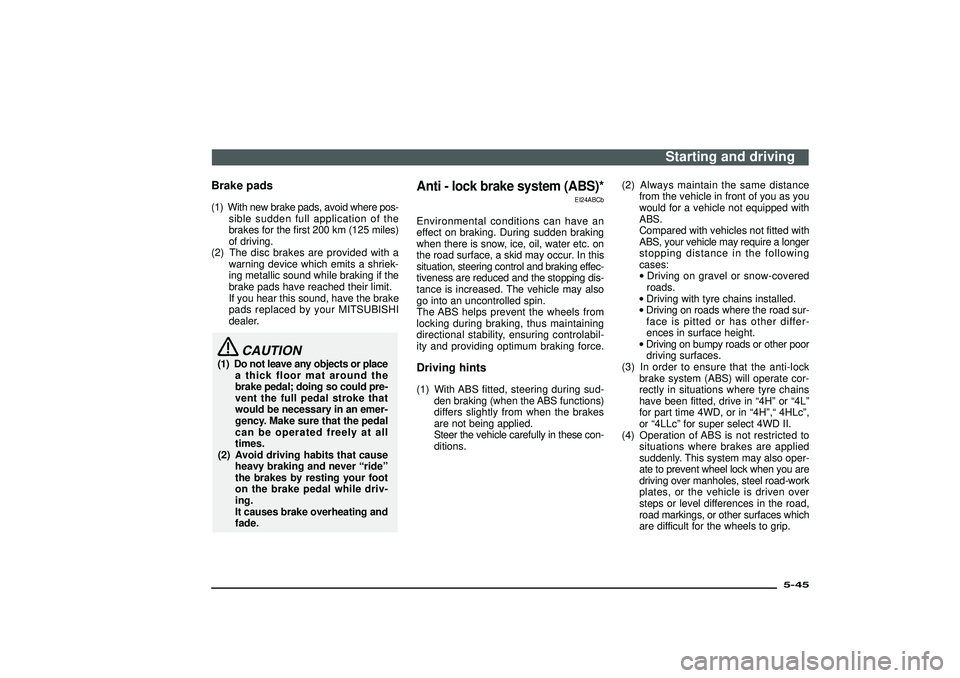 MITSUBISHI SHOGUN 2003 Owners Manual (in English) Brake pads(1) With new brake pads, avoid where pos-
sible sudden full application of the
brakes for the first 200 km (125 miles)
of driving.
(2) The disc brakes are provided with a
warning device whic MITSUBISHI SHOGUN 2003 Owners Manual (in English) Brake pads(1) With new brake pads, avoid where pos-
sible sudden full application of the
brakes for the first 200 km (125 miles)
of driving.
(2) The disc brakes are provided with a
warning device whic