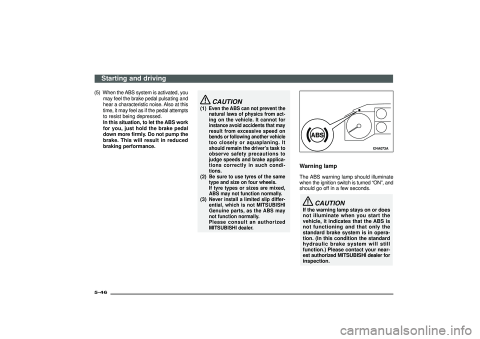 MITSUBISHI SHOGUN 2003  Owners Manual (in English) (5) When the ABS system is activated, you
may feel the brake pedal pulsating and
hear a characteristic noise. Also at this
time, it may feel as if the pedal attempts
to resist being depressed.
In this