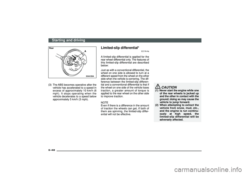 MITSUBISHI SHOGUN 2003   (in English) User Guide I24A120A
Rear(3) The ABS becomes operative after the
vehicle has accelerated to a speed in
excess of approximately 10 km/h (6
mph). It stops operating when the
vehicle decelerates to a speed below
app