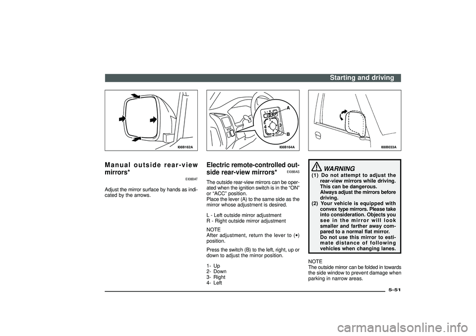 MITSUBISHI SHOGUN 2003  Owners Manual (in English) I08B162A
Manual outside rear-view
mirrors*
EI08BAT
Adjust the mirror surface by hands as indi-
cated by the arrows.
I08B164A
Electric remote-controlled out-
side rear-view mirrors*
EI08BAS
The outside