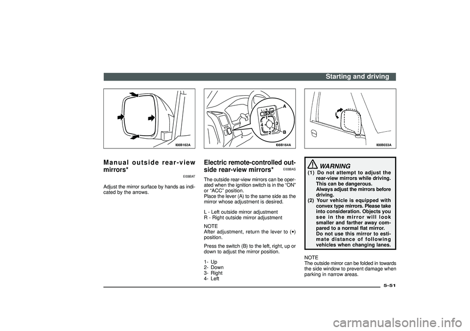 MITSUBISHI SHOGUN 2003 (in English) User Guide I08B162A
Manual outside rear-view
mirrors*
EI08BAT
Adjust the mirror surface by hands as indi-
cated by the arrows.
I08B164A
Electric remote-controlled out-
side rear-view mirrors*
EI08BAS
The outside MITSUBISHI SHOGUN 2003 (in English) User Guide I08B162A
Manual outside rear-view
mirrors*
EI08BAT
Adjust the mirror surface by hands as indi-
cated by the arrows.
I08B164A
Electric remote-controlled out-
side rear-view mirrors*
EI08BAS
The outside