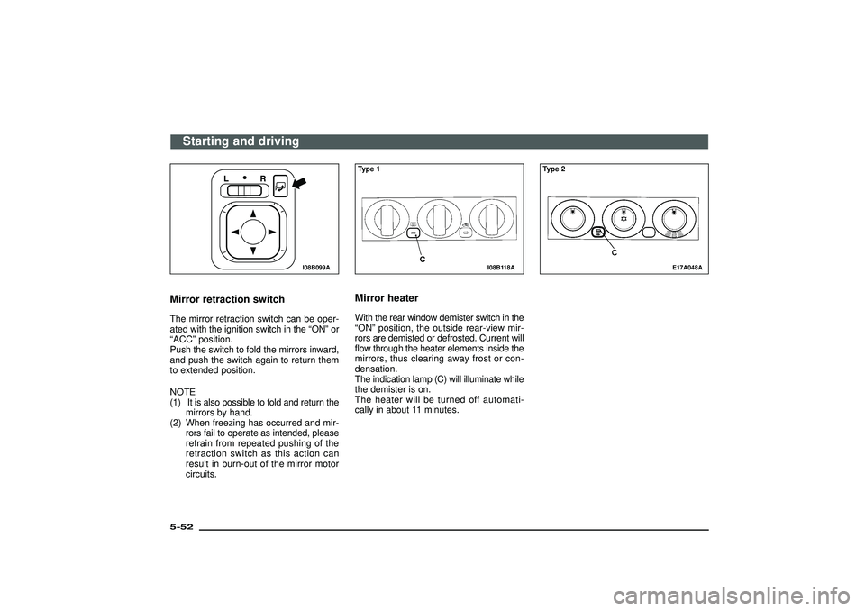 MITSUBISHI SHOGUN 2003  Owners Manual (in English) I08B099A
Mirror retraction switchThe mirror retraction switch can be oper-
ated with the ignition switch in the“ON”or
“ACC”position.
Push the switch to fold the mirrors inward,
and push the sw